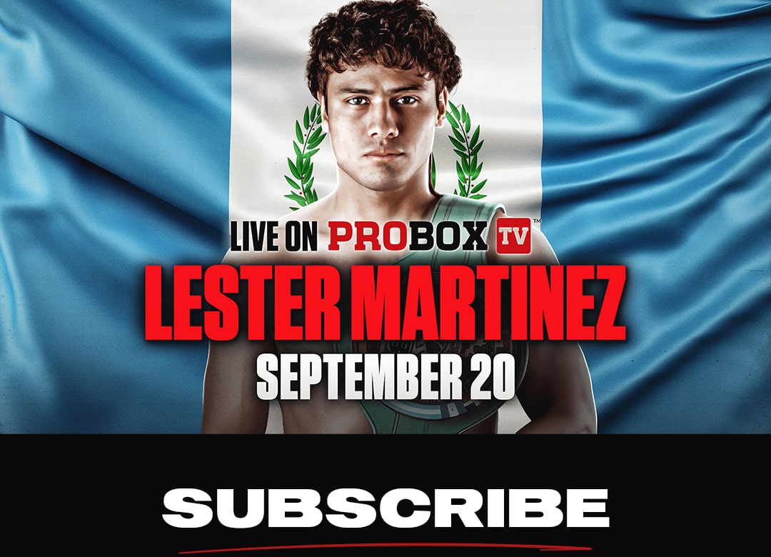 Subscribe Now so You Don't Miss Lester Martinez's Next Fight on September 20th Only on ProBox TV